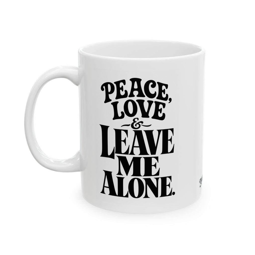"Peace, Love, & Leave Me Alone" Ceramic Mug, (11oz, 15oz)
