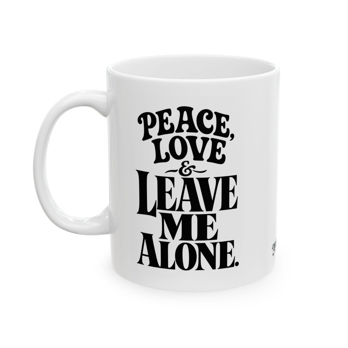 "Peace, Love, & Leave Me Alone" Ceramic Mug, (11oz, 15oz)
