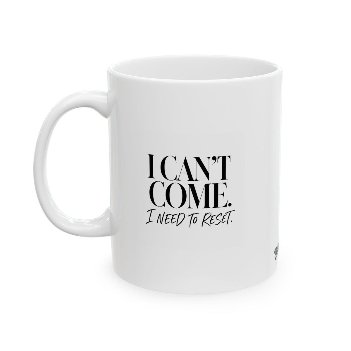 "I Cant Come. I Need to Reset" Ceramic Mug, (11oz, 15oz)