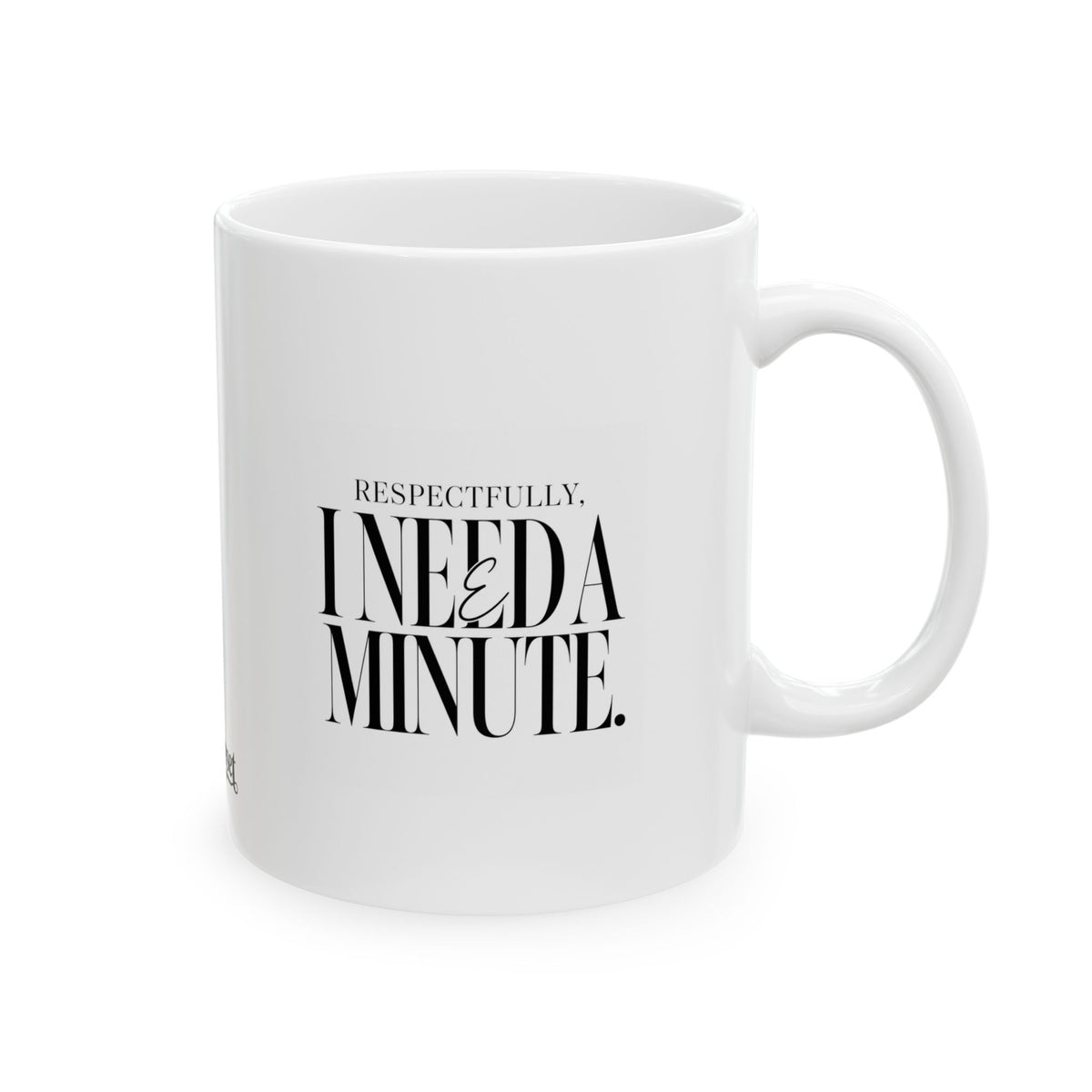 "Respectfully, I Need a Minute"  Ceramic Mug, (11oz, 15oz)