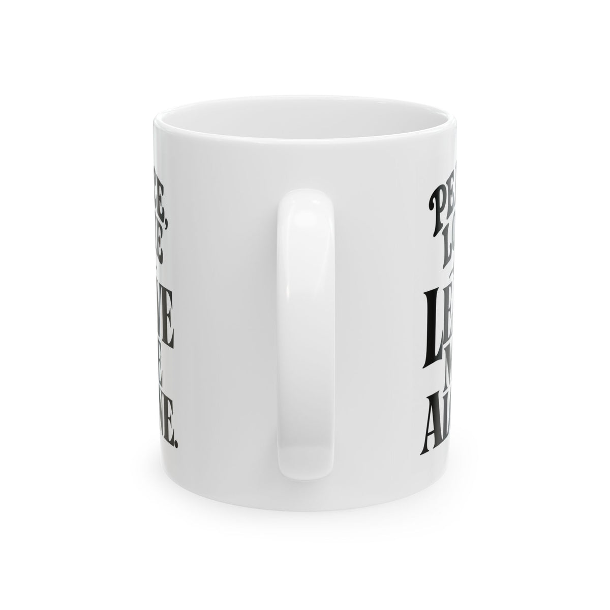 "Peace, Love, & Leave Me Alone" Ceramic Mug, (11oz, 15oz)