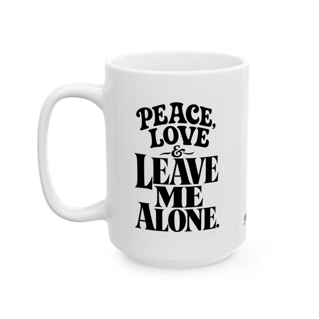 "Peace, Love, & Leave Me Alone" Ceramic Mug, (11oz, 15oz)