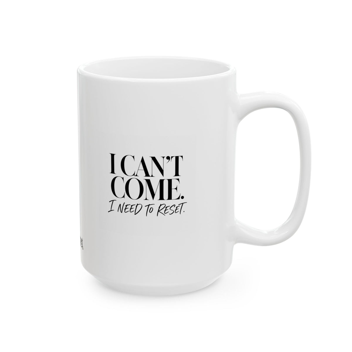"I Cant Come. I Need to Reset" Ceramic Mug, (11oz, 15oz)