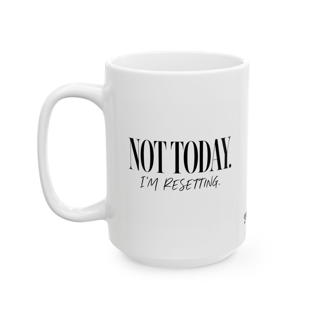 "Not Today.. Im Resetting" Ceramic Mug, (11oz, 15oz)