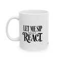 "Let me Sip before I React" Ceramic Mug, (11oz, 15oz)