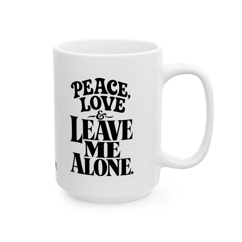 "Peace, Love, & Leave Me Alone" Ceramic Mug, (11oz, 15oz)