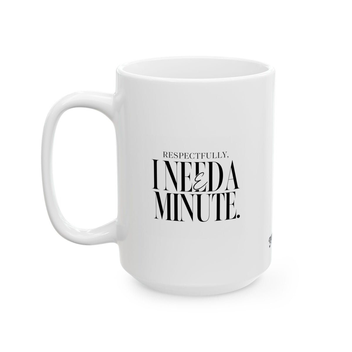 "Respectfully, I Need a Minute"  Ceramic Mug, (11oz, 15oz)
