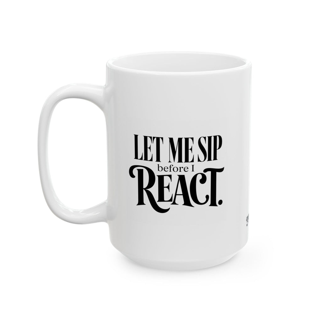"Let me Sip before I React" Ceramic Mug, (11oz, 15oz)