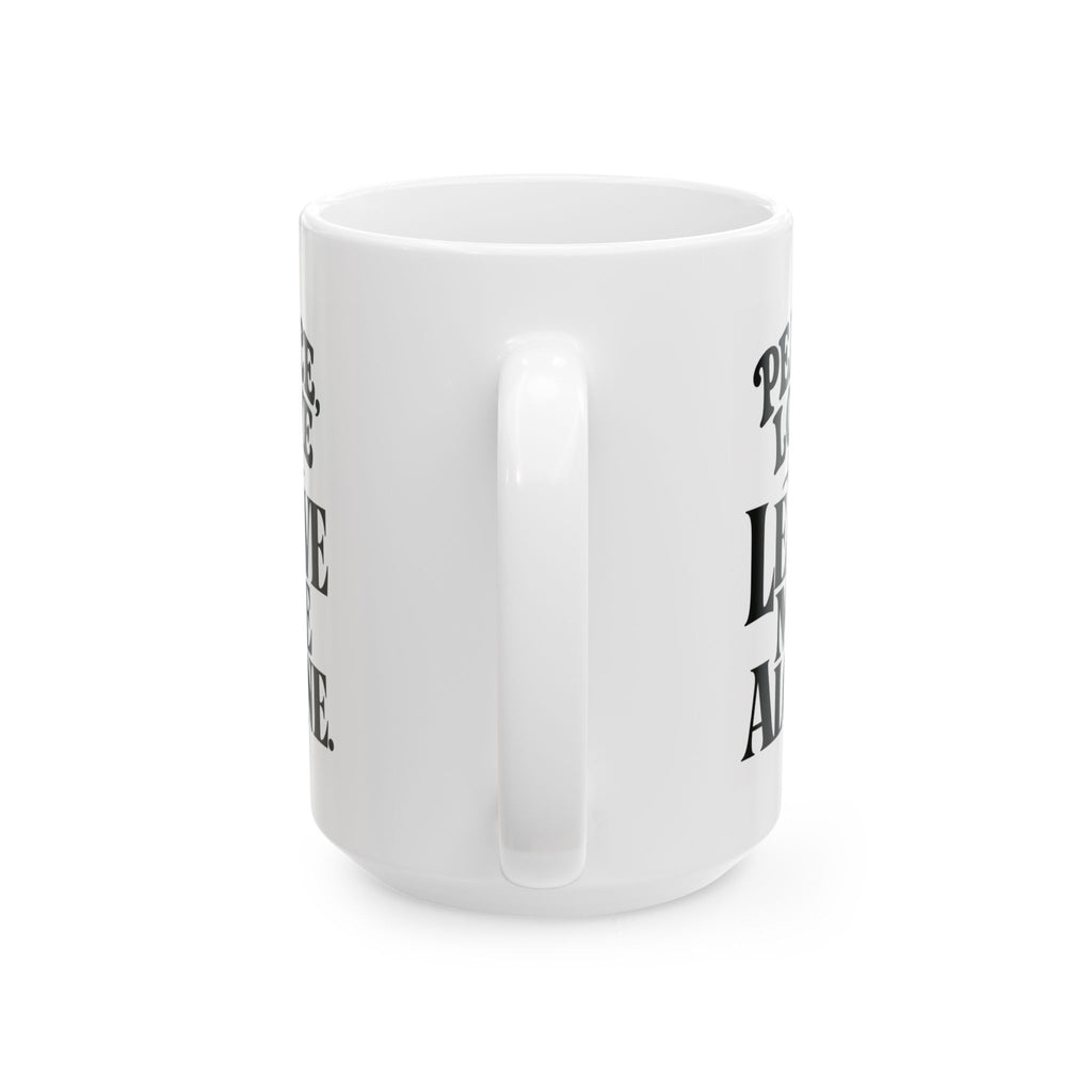 "Peace, Love, & Leave Me Alone" Ceramic Mug, (11oz, 15oz)