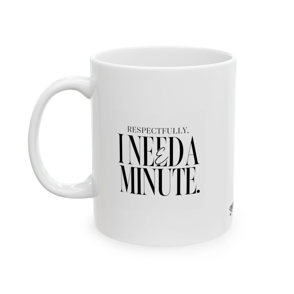 "Respectfully, I Need a Minute"  Ceramic Mug, (11oz, 15oz)