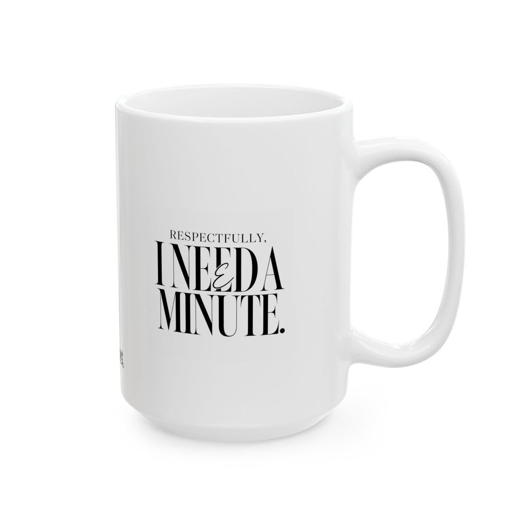 "Respectfully, I Need a Minute"  Ceramic Mug, (11oz, 15oz)