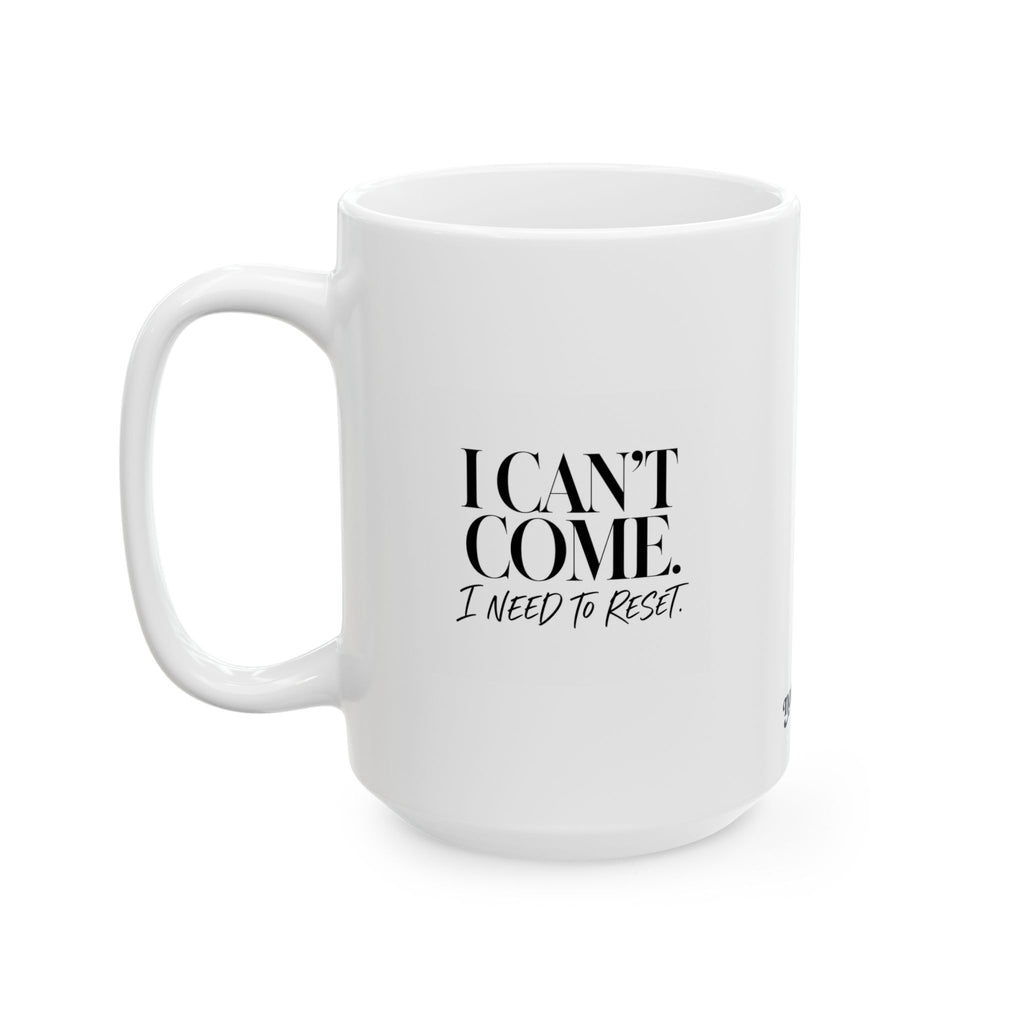 "I Cant Come. I Need to Reset" Ceramic Mug, (11oz, 15oz)