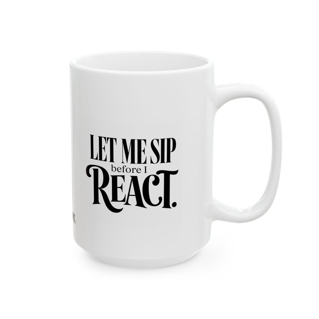 "Let me Sip before I React" Ceramic Mug, (11oz, 15oz)